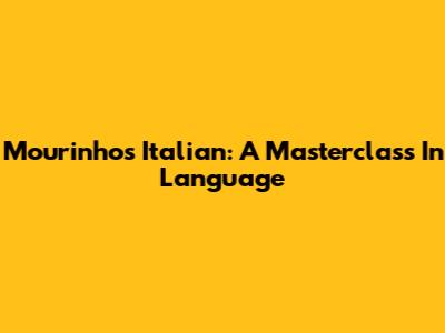 Mourinho's Italian: A Masterclass In Language