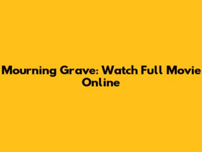 Mourning Grave: Watch Full Movie Online