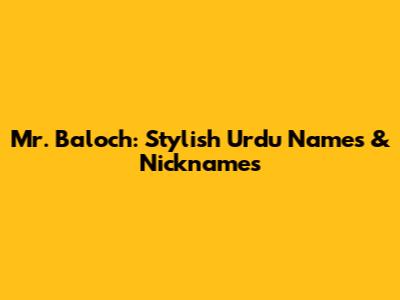 Mr. Baloch: Stylish Urdu Names & Nicknames