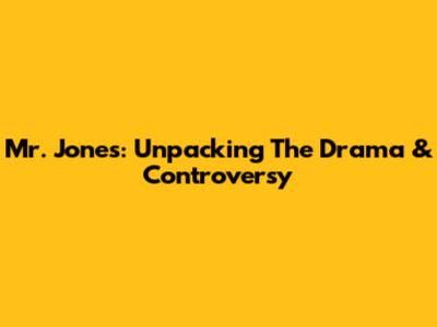 Mr. Jones: Unpacking The Drama & Controversy
