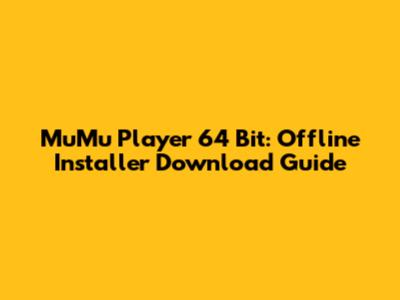 MuMu Player 64 Bit: Offline Installer Download Guide
