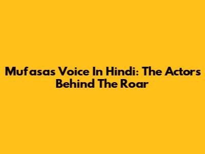 Mufasa's Voice In Hindi: The Actors Behind The Roar