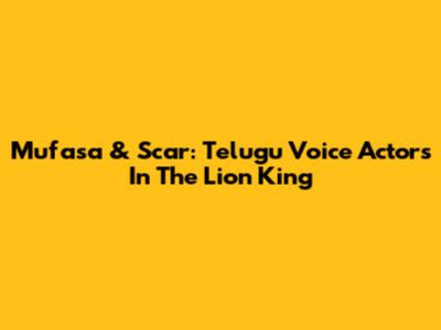 Mufasa & Scar: Telugu Voice Actors In The Lion King