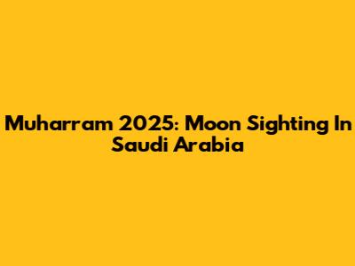 Muharram 2025: Moon Sighting In Saudi Arabia