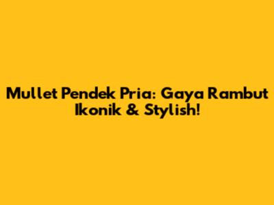 Mullet Pendek Pria: Gaya Rambut Ikonik & Stylish!