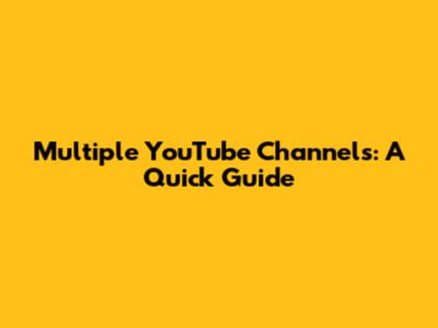 Multiple YouTube Channels: A Quick Guide