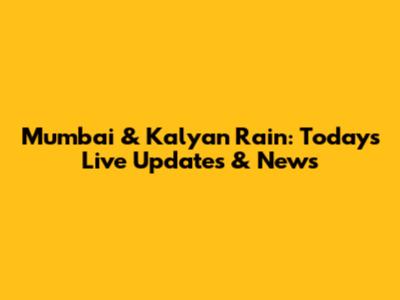 Mumbai & Kalyan Rain: Today's Live Updates & News