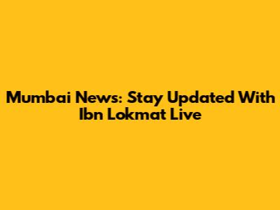 Mumbai News: Stay Updated With Ibn Lokmat Live