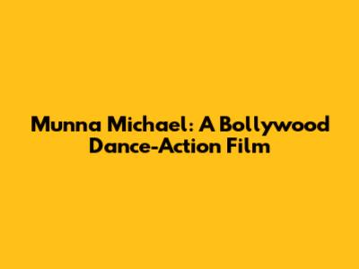Munna Michael: A Bollywood Dance-Action Film