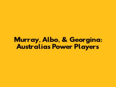 Murray, Albo, & Georgina: Australia's Power Players