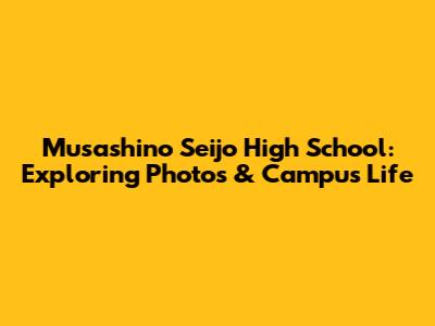 Musashino Seijo High School: Exploring Photos & Campus Life