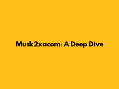 Musk2xacom: A Deep Dive