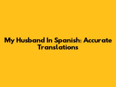 My Husband In Spanish: Accurate Translations