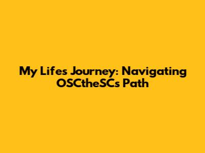 My Life's Journey: Navigating OSCtheSC's Path