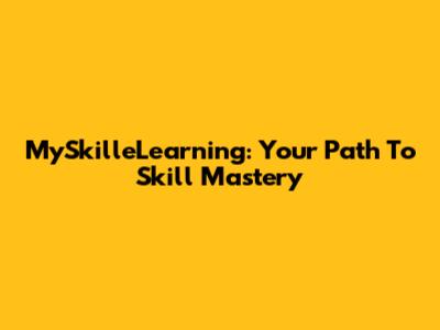 MySkilleLearning: Your Path To Skill Mastery