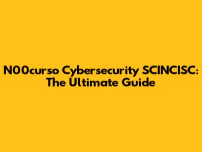 N00curso Cybersecurity SCINCISC: The Ultimate Guide