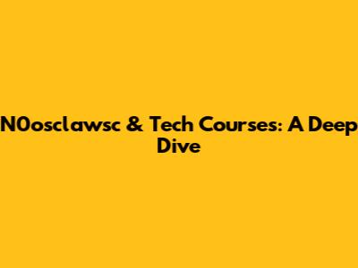 N0osclawsc & Tech Courses: A Deep Dive