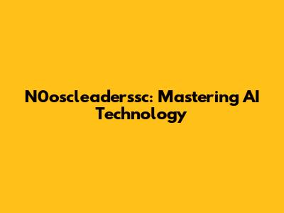 N0oscleaderssc: Mastering AI Technology