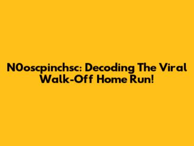 N0oscpinchsc: Decoding The Viral Walk-Off Home Run!