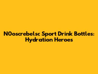 N0oscrebelsc Sport Drink Bottles: Hydration Heroes