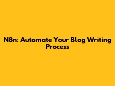 N8n: Automate Your Blog Writing Process