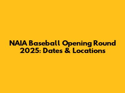 NAIA Baseball Opening Round 2025: Dates & Locations