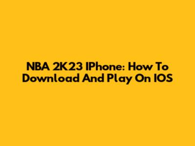 NBA 2K23 IPhone: How To Download And Play On IOS