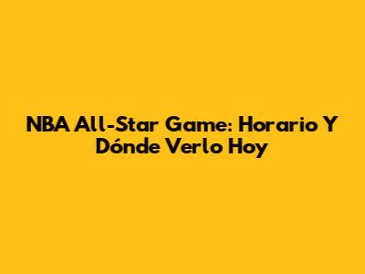 NBA All-Star Game: Horario Y Dónde Verlo Hoy
