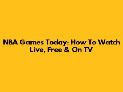 NBA Games Today: How To Watch Live, Free & On TV