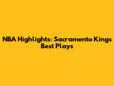 NBA Highlights: Sacramento Kings' Best Plays