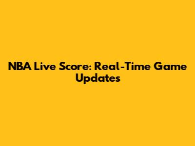 NBA Live Score: Real-Time Game Updates