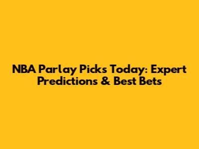 NBA Parlay Picks Today: Expert Predictions & Best Bets