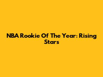 NBA Rookie Of The Year: Rising Stars