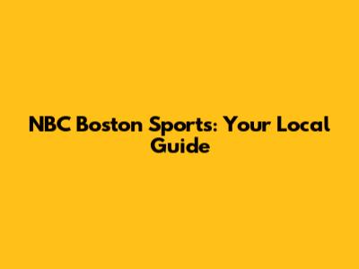 NBC Boston Sports: Your Local Guide