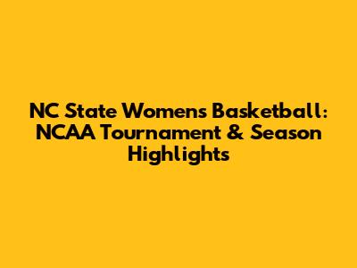 NC State Women's Basketball: NCAA Tournament & Season Highlights