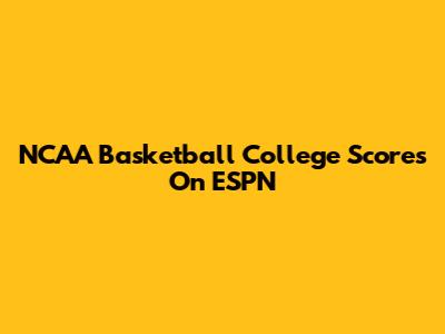 NCAA Basketball College Scores On ESPN