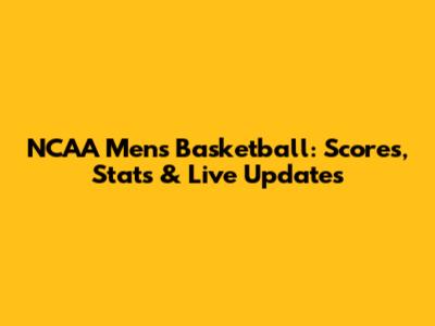 NCAA Men's Basketball: Scores, Stats & Live Updates