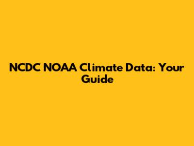 NCDC NOAA Climate Data: Your Guide