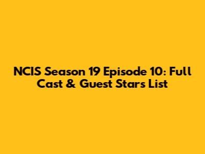 NCIS Season 19 Episode 10: Full Cast & Guest Stars List