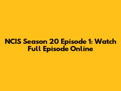 NCIS Season 20 Episode 1: Watch Full Episode Online