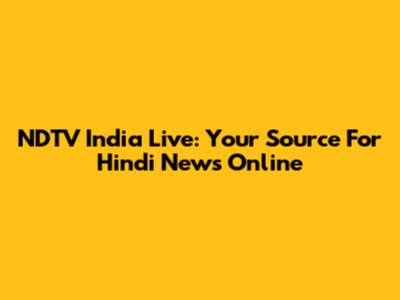 NDTV India Live: Your Source For Hindi News Online