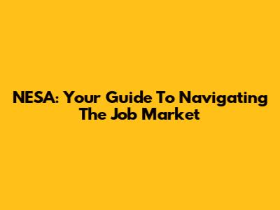 NESA: Your Guide To Navigating The Job Market