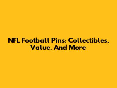 NFL Football Pins: Collectibles, Value, And More