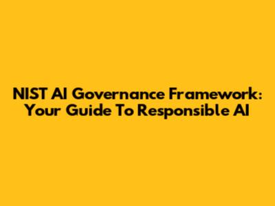 NIST AI Governance Framework: Your Guide To Responsible AI