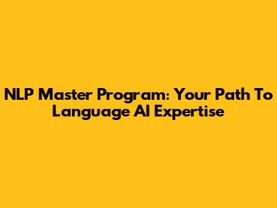NLP Master Program: Your Path To Language AI Expertise