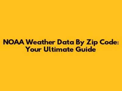 NOAA Weather Data By Zip Code: Your Ultimate Guide