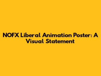 NOFX Liberal Animation Poster: A Visual Statement