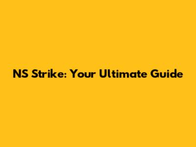 NS Strike: Your Ultimate Guide