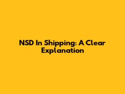 NSD In Shipping: A Clear Explanation