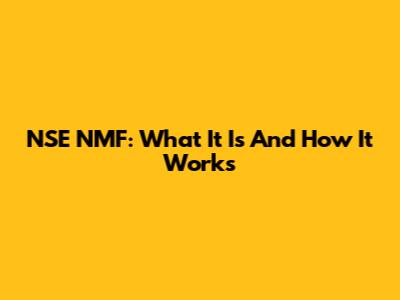 NSE NMF: What It Is And How It Works